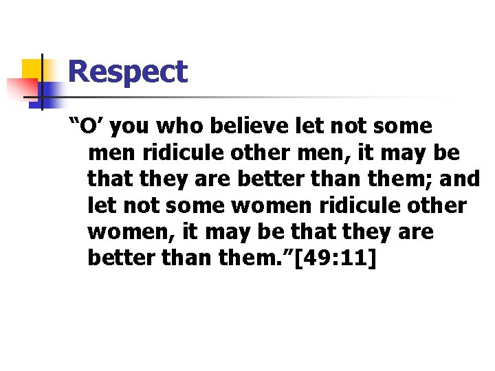 Respect “O’ you who believe let not some men ridicule other men, it may