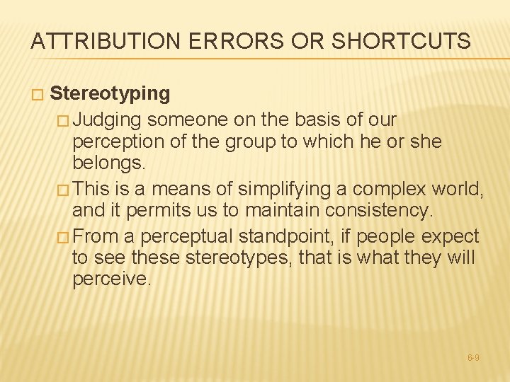 ATTRIBUTION ERRORS OR SHORTCUTS � Stereotyping � Judging someone on the basis of our