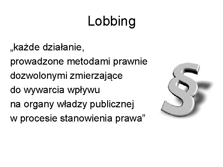 Lobbing „każde działanie, prowadzone metodami prawnie dozwolonymi zmierzające do wywarcia wpływu na organy władzy