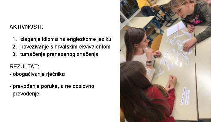 AKTIVNOSTI: 1. slaganje idioma na engleskome jeziku 2. povezivanje s hrvatskim ekvivalentom 3. tumačenje