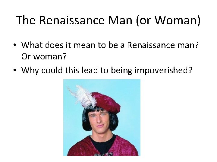 The Renaissance Man (or Woman) • What does it mean to be a Renaissance