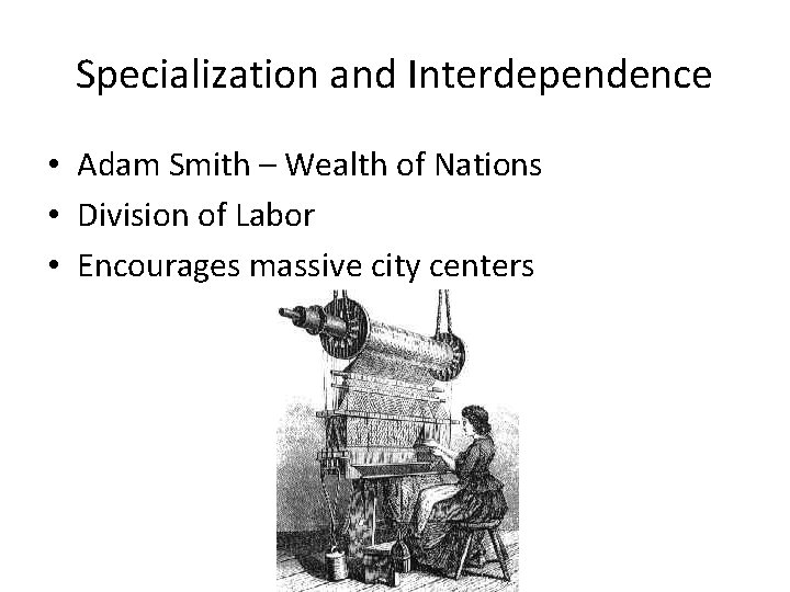 Specialization and Interdependence • Adam Smith – Wealth of Nations • Division of Labor