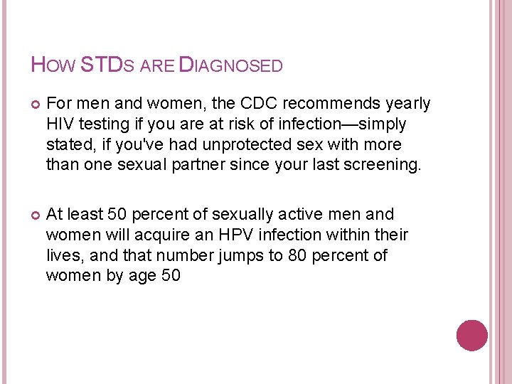 HOW STDS ARE DIAGNOSED For men and women, the CDC recommends yearly HIV testing