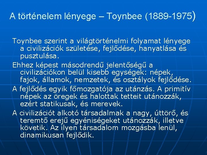 A történelem lényege – Toynbee (1889 -1975) Toynbee szerint a világtörténelmi folyamat lényege a
