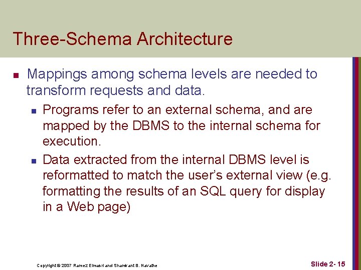 Three-Schema Architecture n Mappings among schema levels are needed to transform requests and data. Three-Schema Architecture n Mappings among schema levels are needed to transform requests and data.