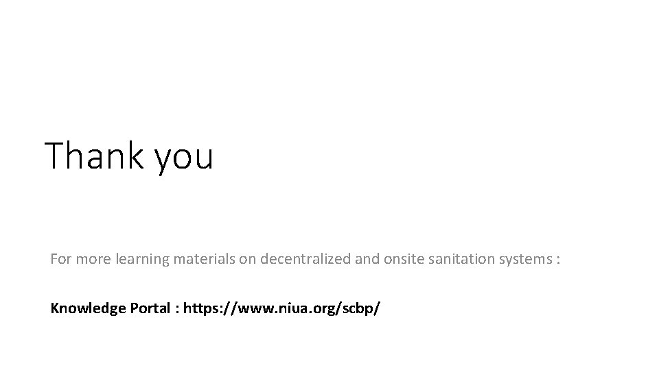 Thank you For more learning materials on decentralized and onsite sanitation systems : Knowledge