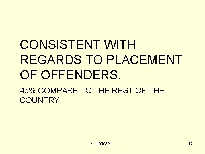 CONSISTENT WITH REGARDS TO PLACEMENT OF OFFENDERS. 45% COMPARE TO THE REST OF THE