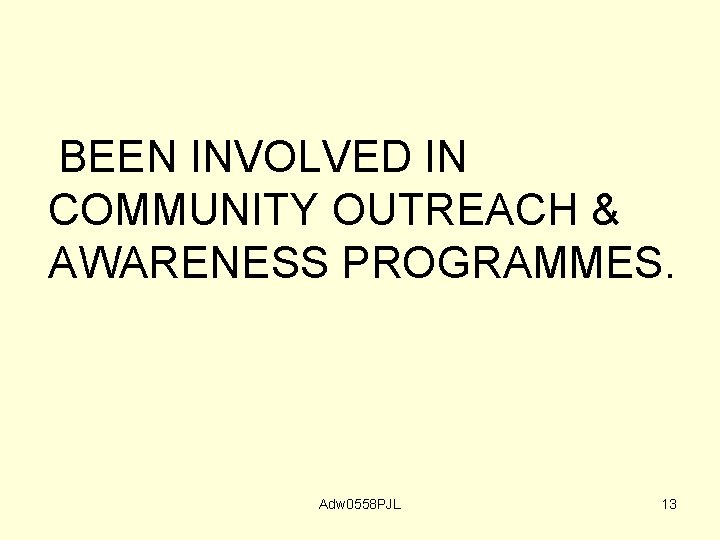 BEEN INVOLVED IN COMMUNITY OUTREACH & AWARENESS PROGRAMMES. Adw 0558 PJL 13 