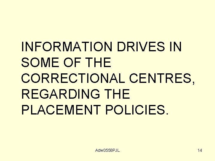 INFORMATION DRIVES IN SOME OF THE CORRECTIONAL CENTRES, REGARDING THE PLACEMENT POLICIES. Adw 0558