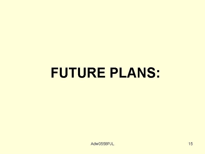 FUTURE PLANS: Adw 0558 PJL 15 