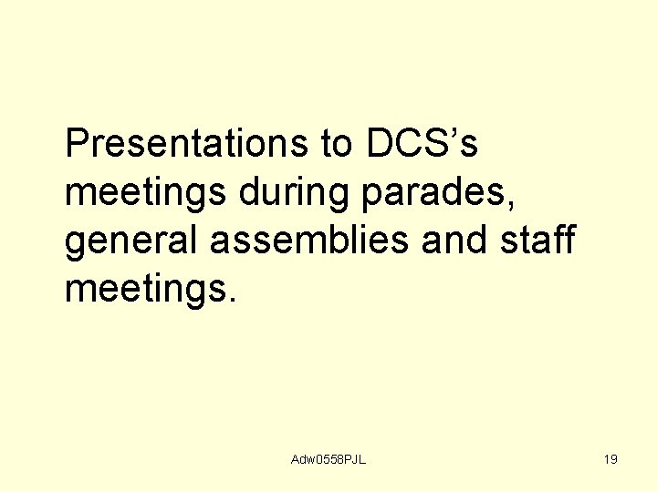 Presentations to DCS’s meetings during parades, general assemblies and staff meetings. Adw 0558 PJL