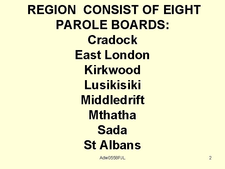 REGION CONSIST OF EIGHT PAROLE BOARDS: Cradock East London Kirkwood Lusiki Middledrift Mthatha Sada
