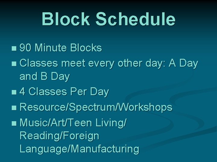 Block Schedule n 90 Minute Blocks n Classes meet every other day: A Day