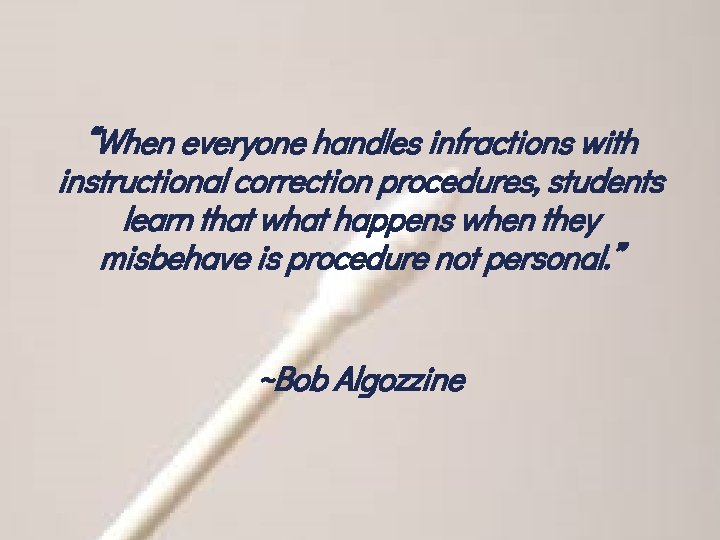 “When everyone handles infractions with instructional correction procedures, students learn that what happens when