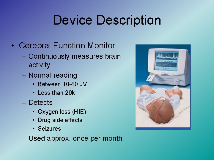 Device Description • Cerebral Function Monitor – Continuously measures brain activity – Normal reading