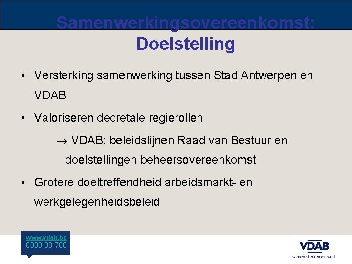 Samenwerkingsovereenkomst: Doelstelling • Versterking samenwerking tussen Stad Antwerpen en VDAB • Valoriseren decretale regierollen