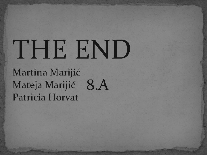 THE END Martina Marijić Mateja Marijić Patricia Horvat 8. A 