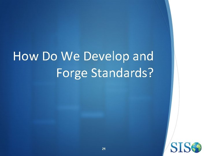 How Do We Develop and Forge Standards? 21 