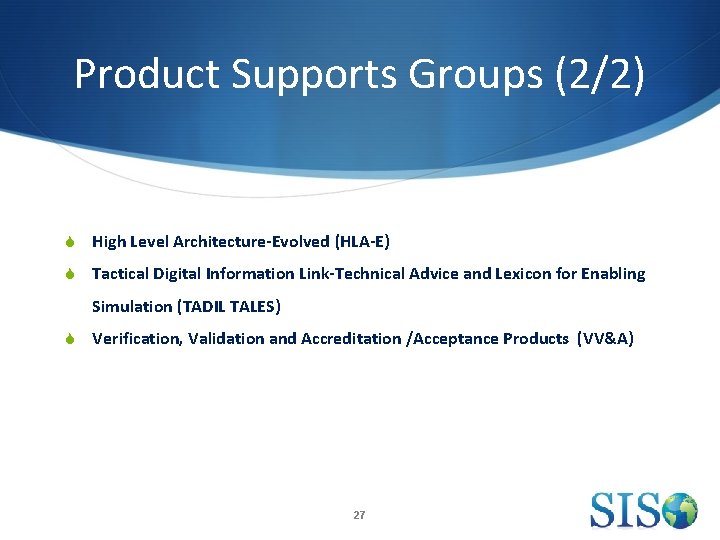 Product Supports Groups (2/2) S High Level Architecture-Evolved (HLA-E) S Tactical Digital Information Link-Technical