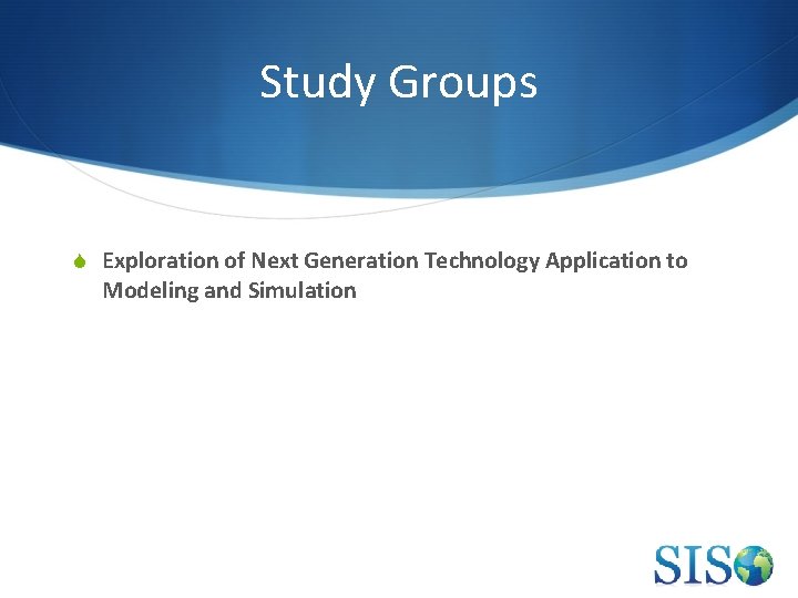 Study Groups S Exploration of Next Generation Technology Application to Modeling and Simulation 