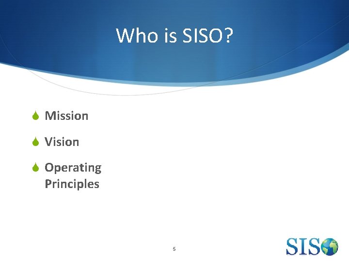 Who is SISO? S Mission S Vision S Operating Principles 5 