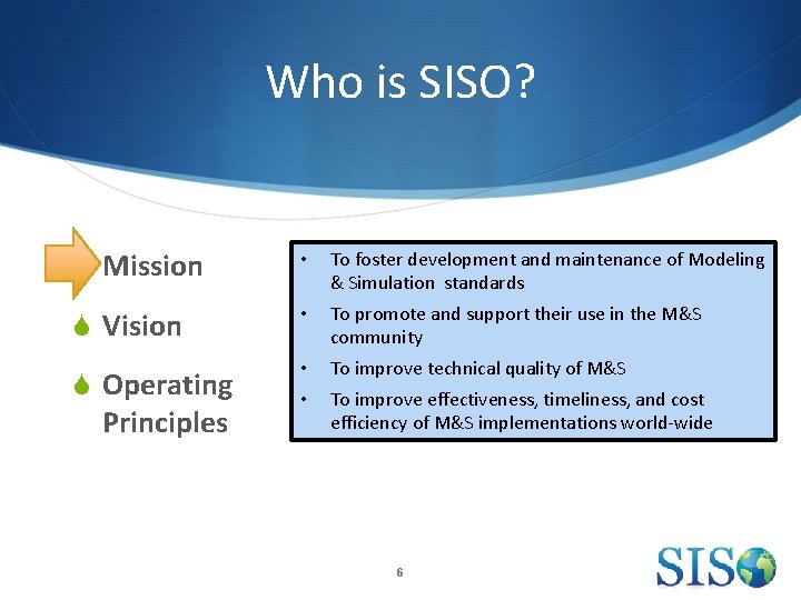 Who is SISO? S Mission • To foster development and maintenance of Modeling &