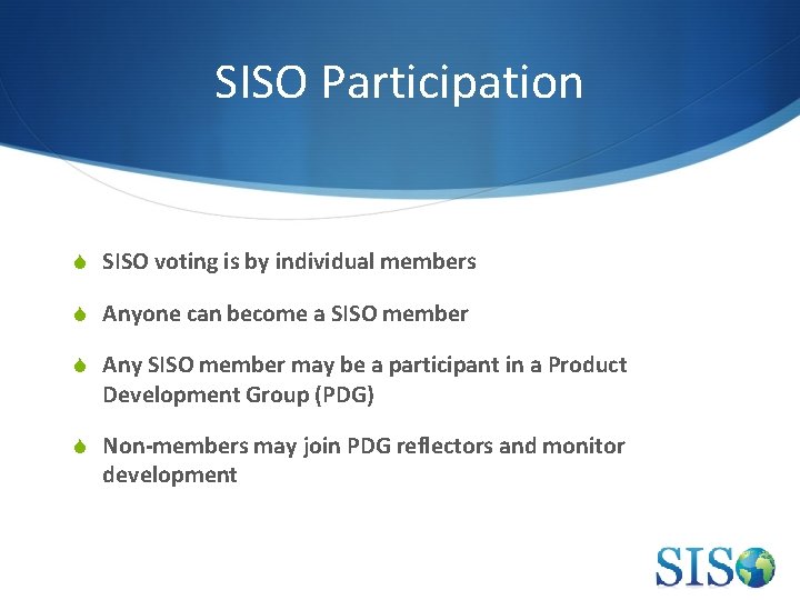 SISO Participation S SISO voting is by individual members S Anyone can become a