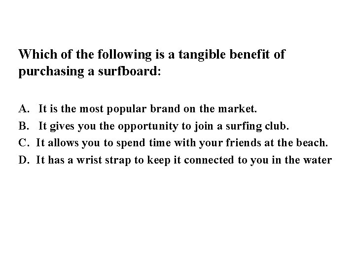 Which of the following is a tangible benefit of purchasing a surfboard: A. B.