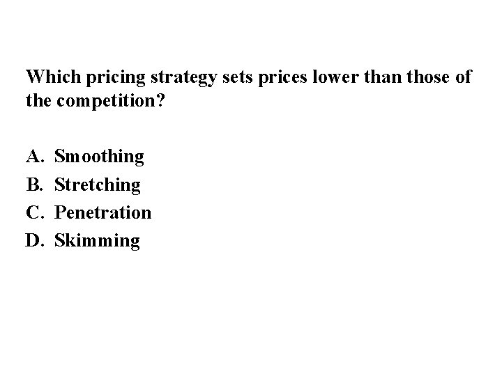 Which pricing strategy sets prices lower than those of the competition? A. B. C.