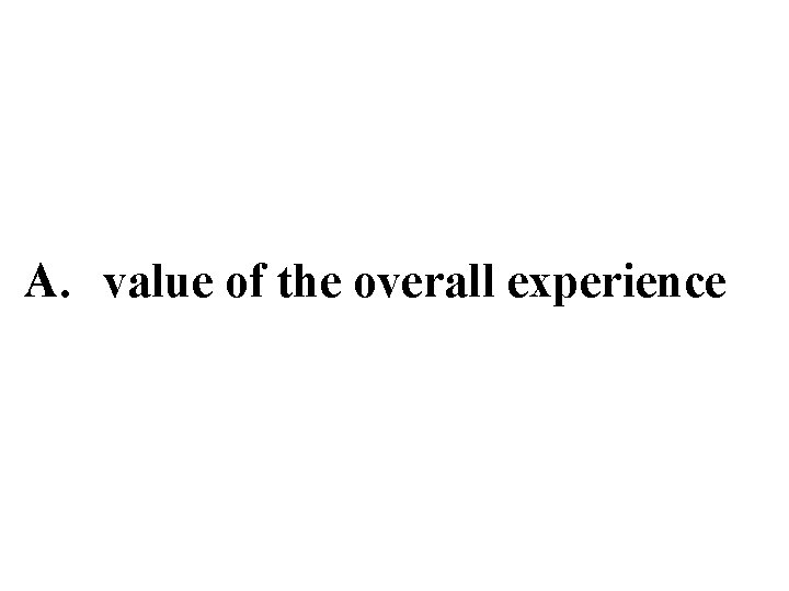 A. value of the overall experience 