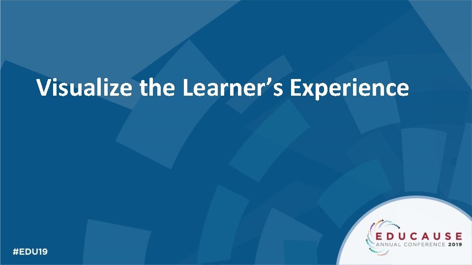 Visualize the Learner’s Experience 