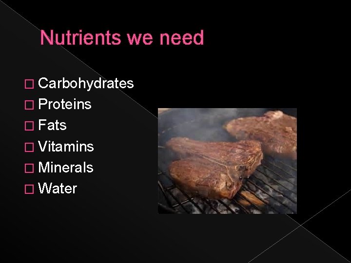 Nutrients we need � Carbohydrates � Proteins � Fats � Vitamins � Minerals �