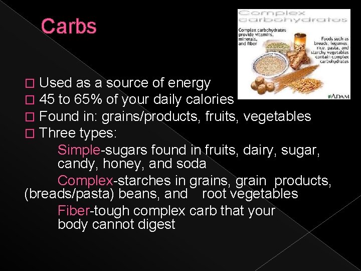 Carbs Used as a source of energy 45 to 65% of your daily calories