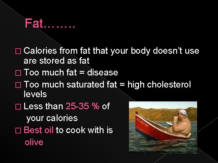 Fat……. . � Calories from fat that your body doesn’t use are stored as