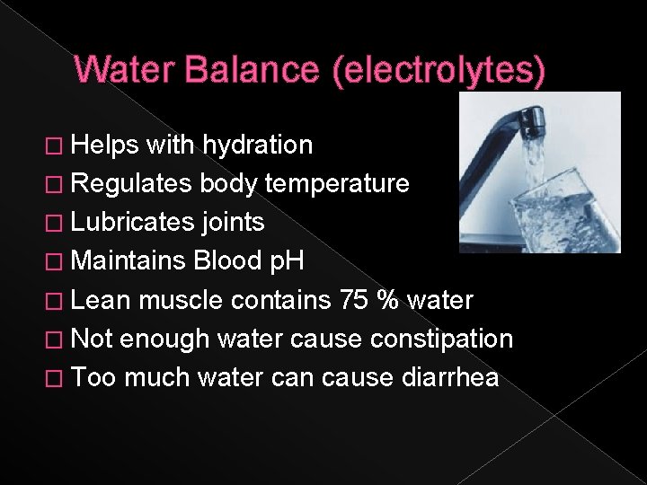 Water Balance (electrolytes) � Helps with hydration � Regulates body temperature � Lubricates joints