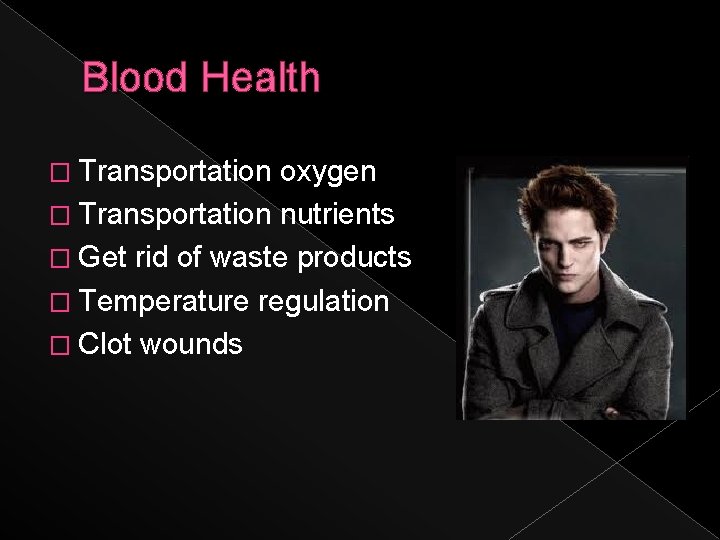 Blood Health � Transportation oxygen � Transportation nutrients � Get rid of waste products