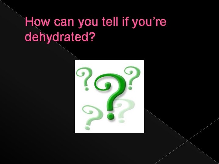 How can you tell if you’re dehydrated? 