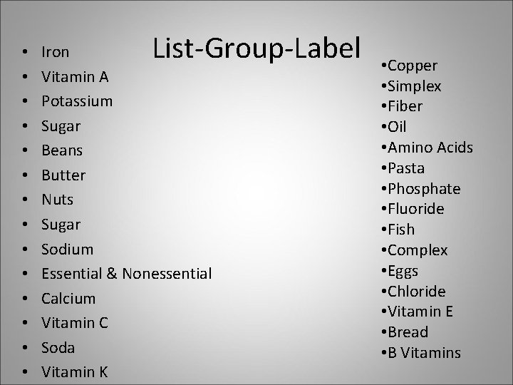  • • • • List-Group-Label Iron Vitamin A Potassium Sugar Beans Butter Nuts