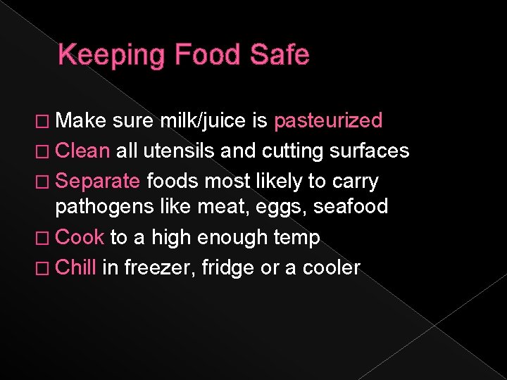 Keeping Food Safe � Make sure milk/juice is pasteurized � Clean all utensils and