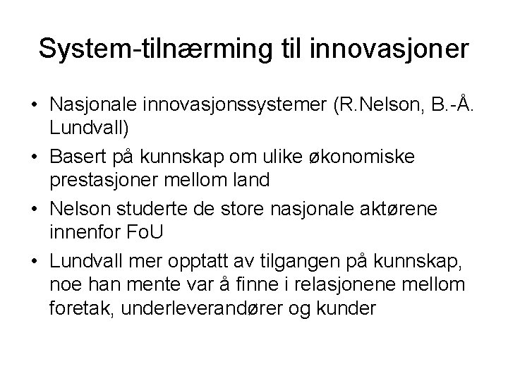 System-tilnærming til innovasjoner • Nasjonale innovasjonssystemer (R. Nelson, B. -Å. Lundvall) • Basert på