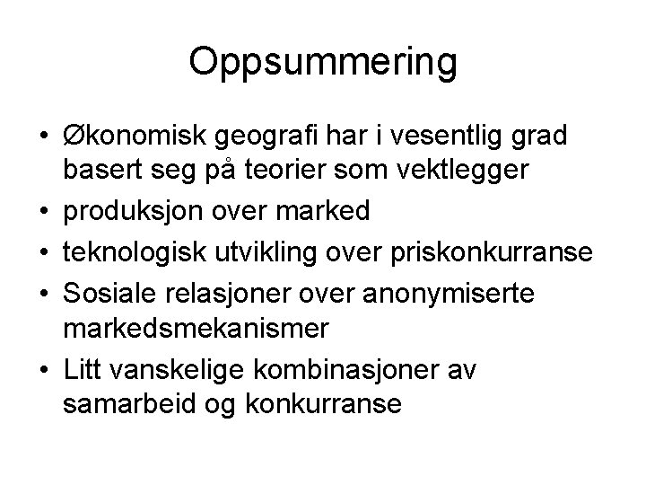 Oppsummering • Økonomisk geografi har i vesentlig grad basert seg på teorier som vektlegger