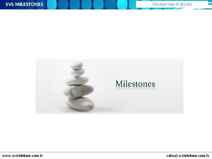 SVS MILESTONES www. svstelekom. com. tr The right way to the sky sales@svstelekom. com.