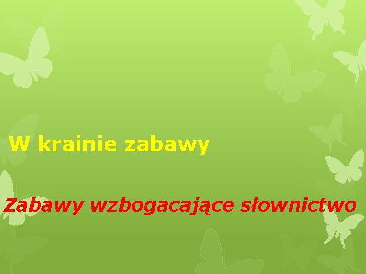 W krainie zabawy Zabawy wzbogacające słownictwo 