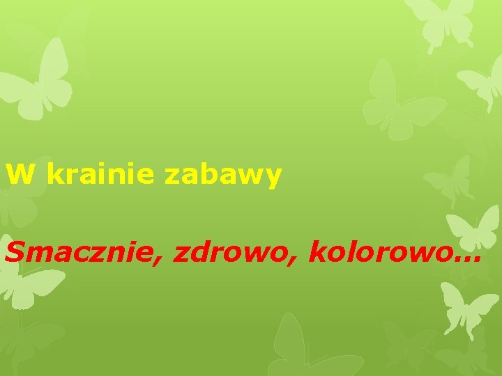 W krainie zabawy Smacznie, zdrowo, kolorowo… 