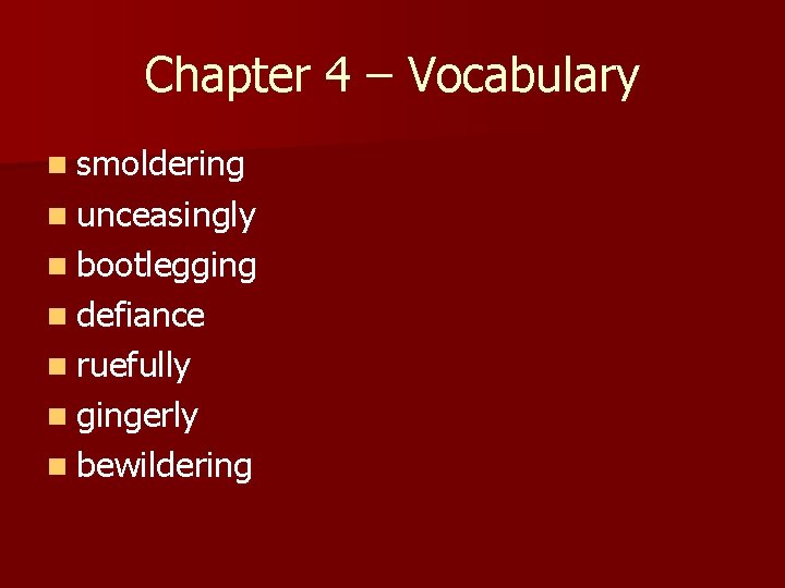 Chapter 4 – Vocabulary n smoldering n unceasingly n bootlegging n defiance n ruefully