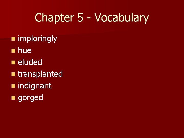 Chapter 5 - Vocabulary n imploringly n hue n eluded n transplanted n indignant