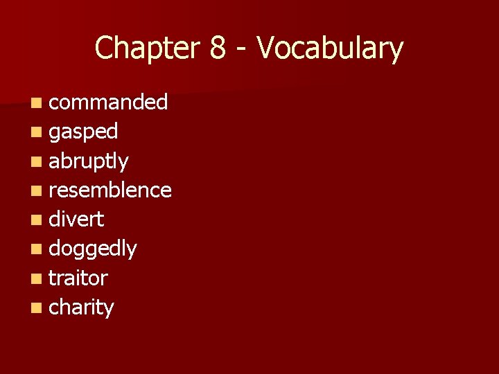 Chapter 8 - Vocabulary n commanded n gasped n abruptly n resemblence n divert