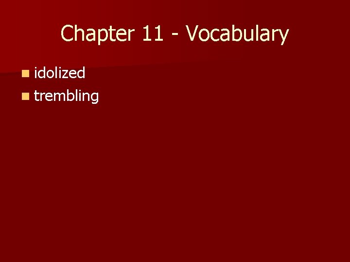 Chapter 11 - Vocabulary n idolized n trembling 