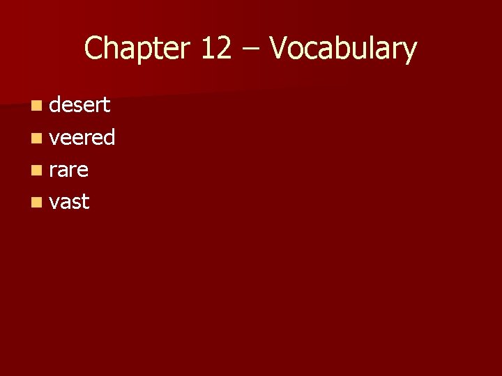 Chapter 12 – Vocabulary n desert n veered n rare n vast 