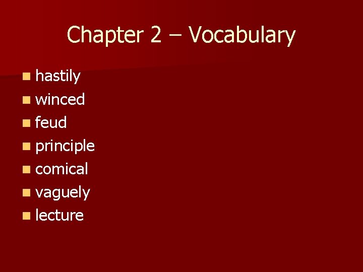 Chapter 2 – Vocabulary n hastily n winced n feud n principle n comical